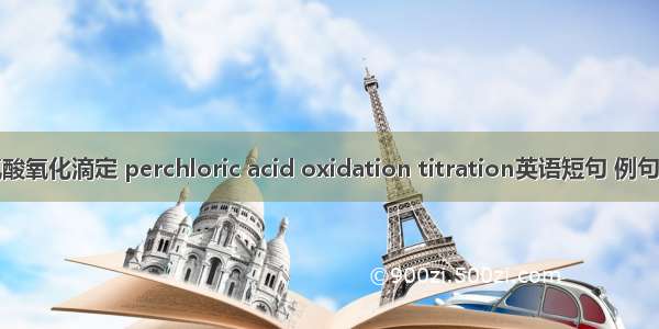 高氯酸氧化滴定 perchloric acid oxidation titration英语短句 例句大全