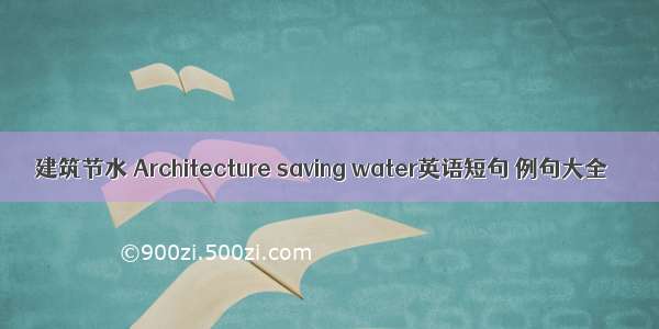建筑节水 Architecture saving water英语短句 例句大全