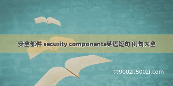 安全部件 security components英语短句 例句大全