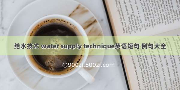 给水技术 water supply technique英语短句 例句大全