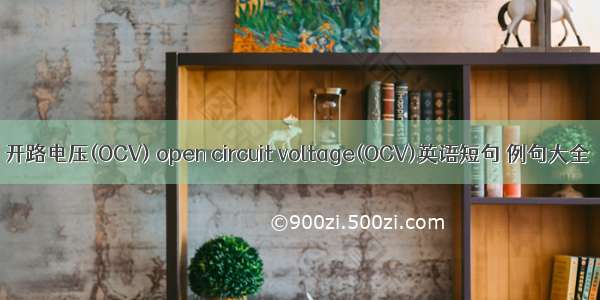 开路电压(OCV) open circuit voltage(OCV)英语短句 例句大全
