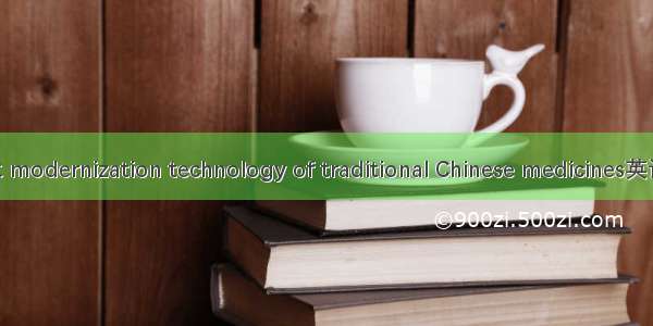 中药现代化技术 modernization technology of traditional Chinese medicines英语短句 例句大全