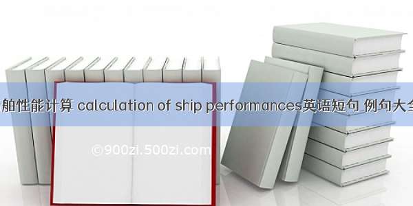 船舶性能计算 calculation of ship performances英语短句 例句大全