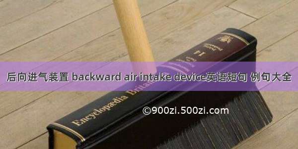 后向进气装置 backward air intake device英语短句 例句大全