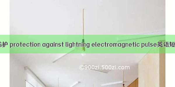 雷击电磁脉冲防护 protection against lightning electromagnetic pulse英语短句 例句大全