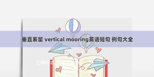垂直系留 vertical mooring英语短句 例句大全