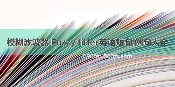 模糊滤波器 Fuzzy filter英语短句 例句大全