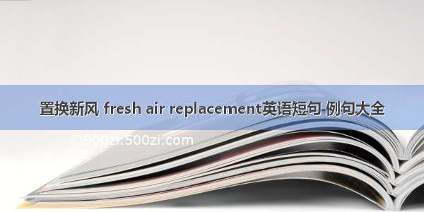 置换新风 fresh air replacement英语短句 例句大全