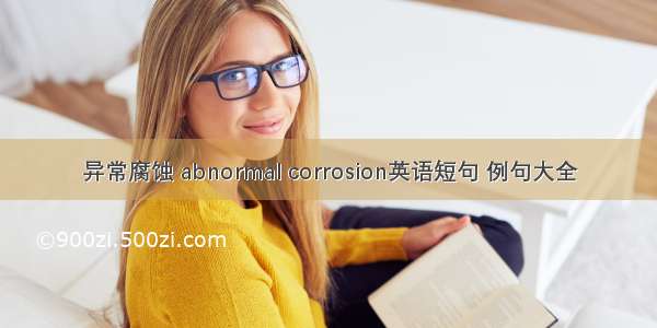 异常腐蚀 abnormal corrosion英语短句 例句大全