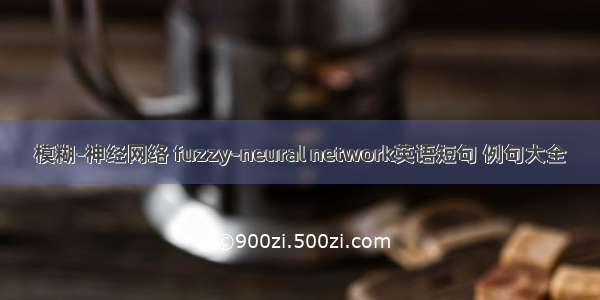 模糊-神经网络 fuzzy-neural network英语短句 例句大全