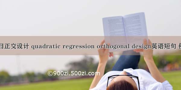 二次回归正交设计 quadratic regression orthogonal design英语短句 例句大全