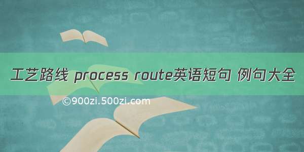 工艺路线 process route英语短句 例句大全