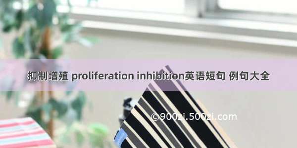 抑制增殖 proliferation inhibition英语短句 例句大全