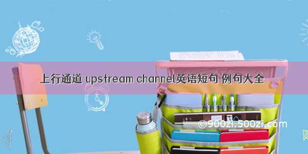 上行通道 upstream channel英语短句 例句大全