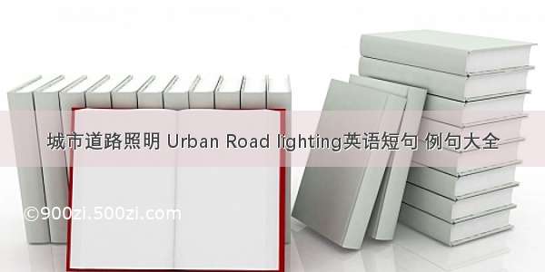 城市道路照明 Urban Road lighting英语短句 例句大全