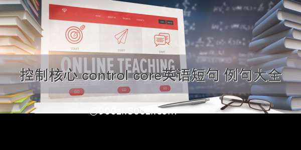 控制核心 control core英语短句 例句大全