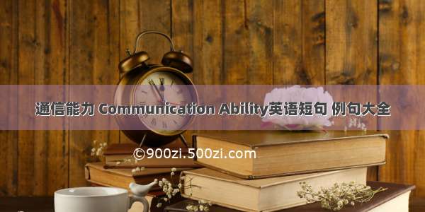 通信能力 Communication Ability英语短句 例句大全