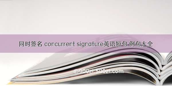 同时签名 concurrent signature英语短句 例句大全