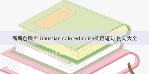 高斯色噪声 Gaussian colored noise英语短句 例句大全