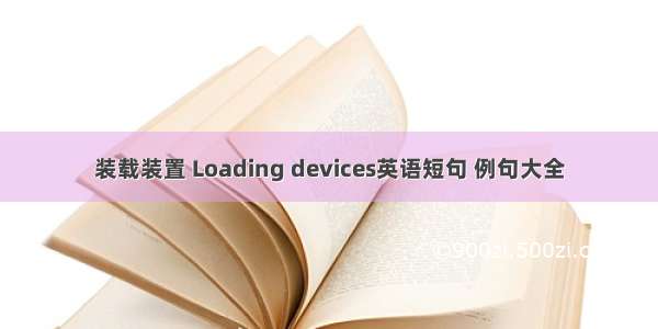 装载装置 Loading devices英语短句 例句大全