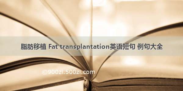 脂肪移植 Fat transplantation英语短句 例句大全