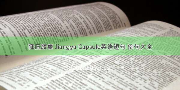 降压胶囊 Jiangya Capsule英语短句 例句大全