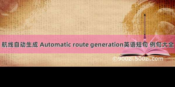 航线自动生成 Automatic route generation英语短句 例句大全