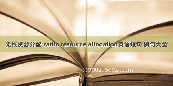 无线资源分配 radio resource allocation英语短句 例句大全