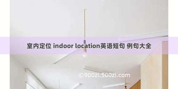 室内定位 indoor location英语短句 例句大全