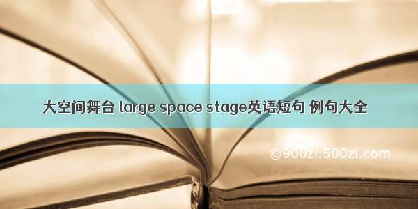 大空间舞台 large space stage英语短句 例句大全