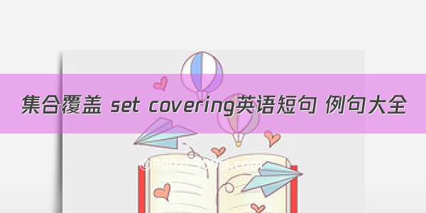 集合覆盖 set covering英语短句 例句大全