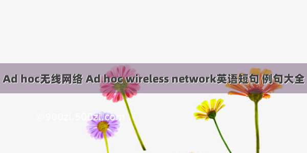 Ad hoc无线网络 Ad hoc wireless network英语短句 例句大全