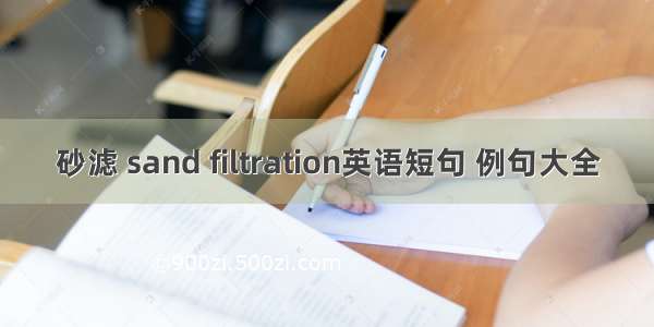 砂滤 sand filtration英语短句 例句大全