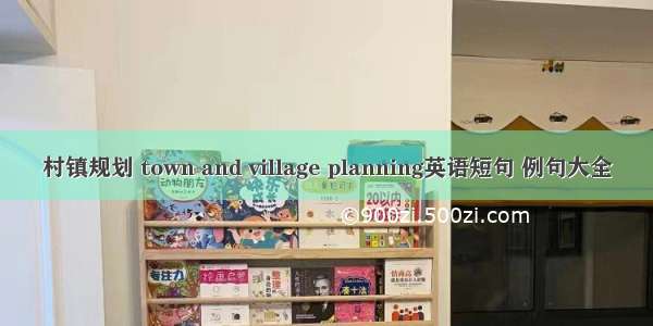 村镇规划 town and village planning英语短句 例句大全