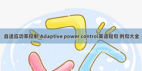 自适应功率控制 Adaptive power control英语短句 例句大全