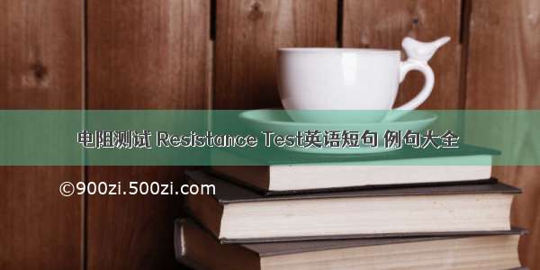 电阻测试 Resistance Test英语短句 例句大全