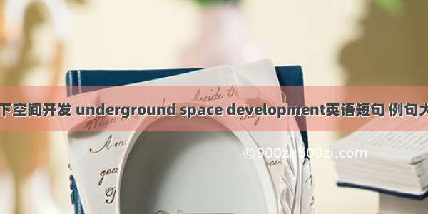 地下空间开发 underground space development英语短句 例句大全
