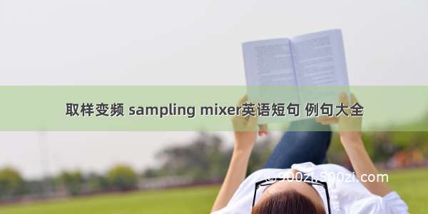 取样变频 sampling mixer英语短句 例句大全