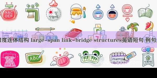 大跨度连体结构 large-span link-bridge structures英语短句 例句大全