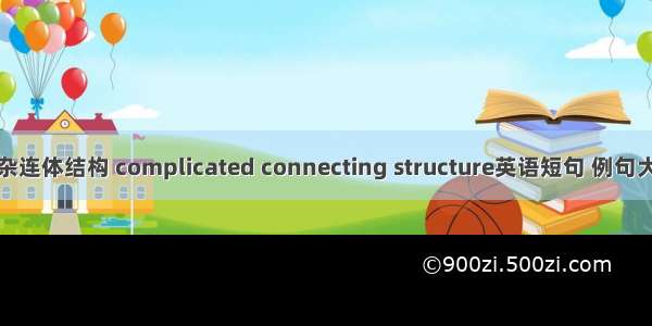 复杂连体结构 complicated connecting structure英语短句 例句大全