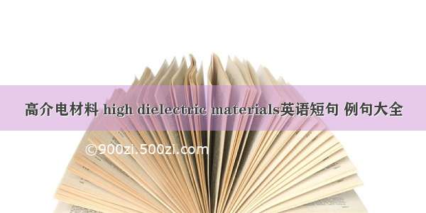 高介电材料 high dielectric materials英语短句 例句大全