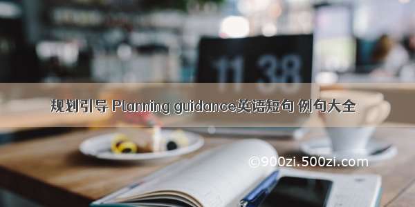 规划引导 Planning guidance英语短句 例句大全