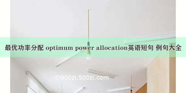 最优功率分配 optimum power allocation英语短句 例句大全