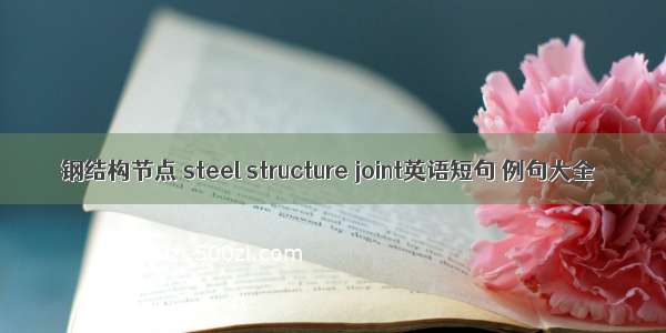 钢结构节点 steel structure joint英语短句 例句大全