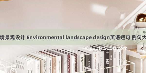 环境景观设计 Environmental landscape design英语短句 例句大全