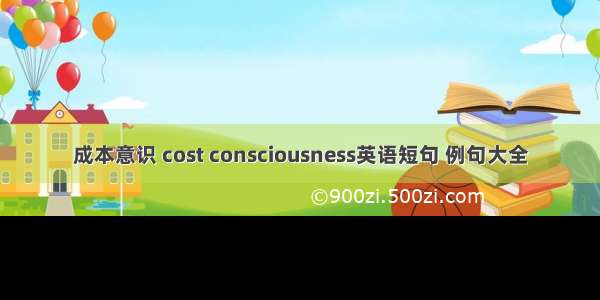 成本意识 cost consciousness英语短句 例句大全