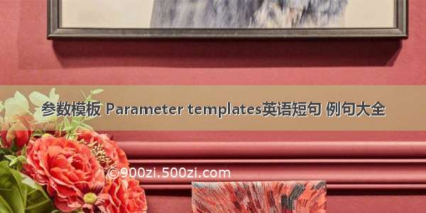 参数模板 Parameter templates英语短句 例句大全