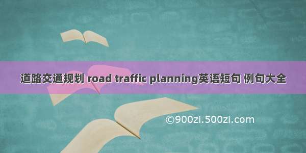 道路交通规划 road traffic planning英语短句 例句大全