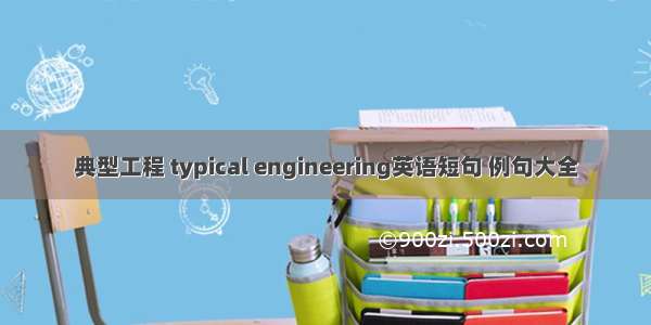 典型工程 typical engineering英语短句 例句大全