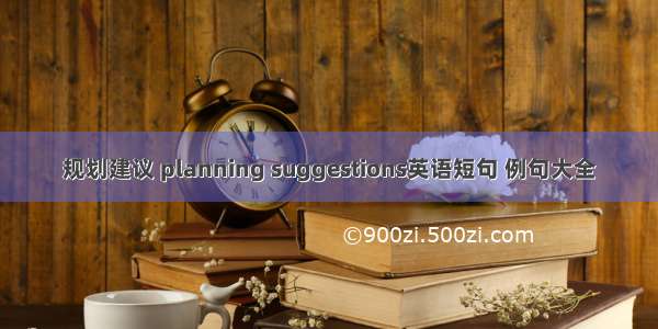 规划建议 planning suggestions英语短句 例句大全